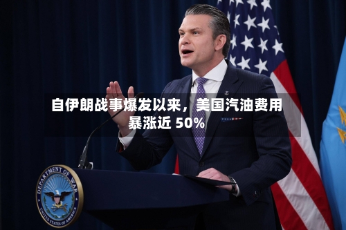 自伊朗战事爆发以来	，美国汽油费用暴涨近 50%-第2张图片