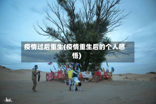 疫情过后重生(疫情重生后的个人感悟)