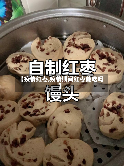【疫情红枣,疫情期间红枣能吃吗】-第2张图片