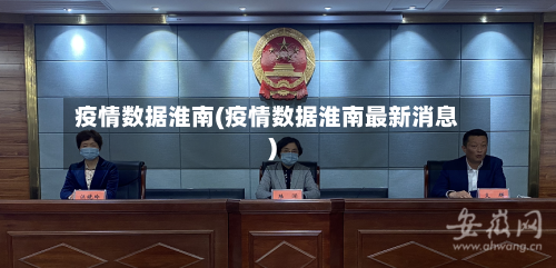 疫情数据淮南(疫情数据淮南最新消息)-第2张图片