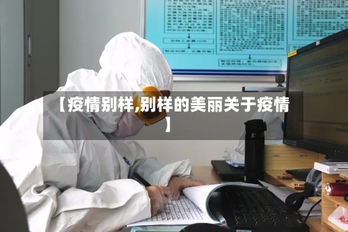 【疫情别样,别样的美丽关于疫情】-第3张图片