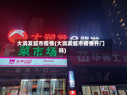 大润发超市疫情(大润发超市疫情开门吗)-第2张图片