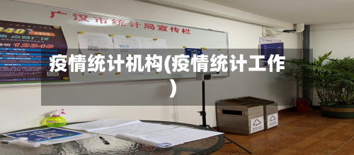 疫情统计机构(疫情统计工作)-第3张图片