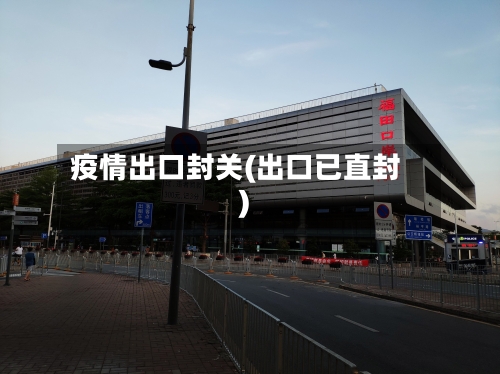疫情出口封关(出口已直封)-第2张图片