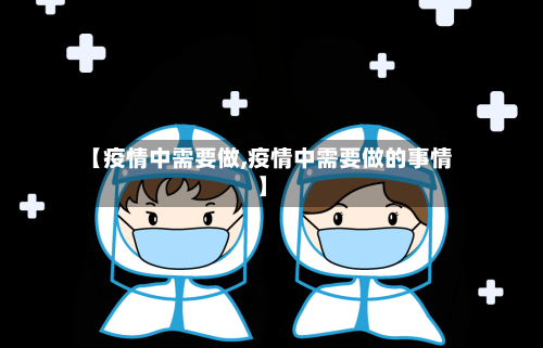 【疫情中需要做,疫情中需要做的事情】-第2张图片