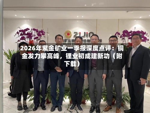 2026年紫金矿业一季报深度点评：铜金发力攀高峰，锂业初成建新功（附下载）-第2张图片