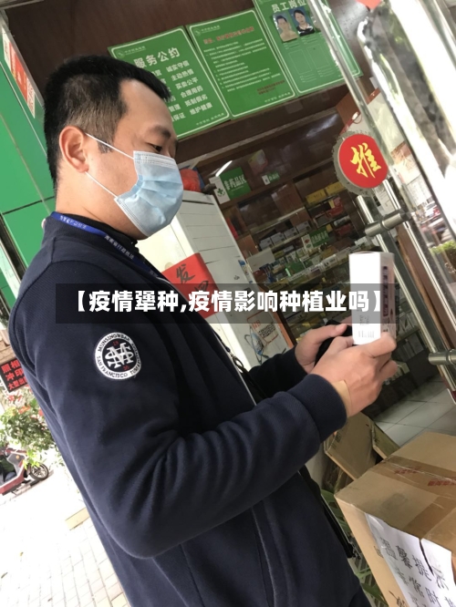 【疫情犟种,疫情影响种植业吗】-第2张图片