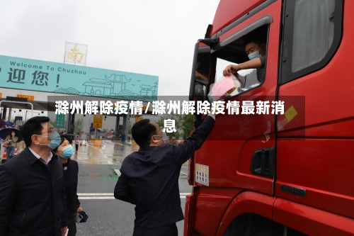 滁州解除疫情/滁州解除疫情最新消息-第3张图片